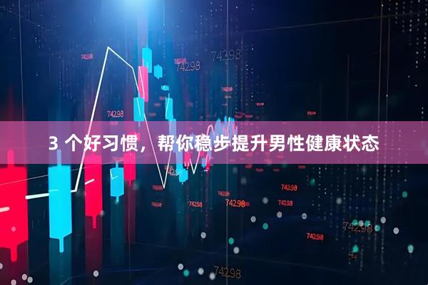 3 个好习惯，帮你稳步提升男性健康状态